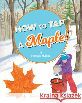 How to Tap a Maple! Stephanie Mulligan Connie Rand 9781732302082 McSea Books
