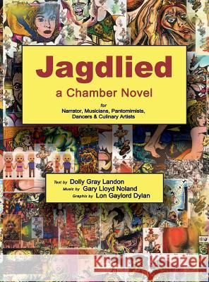 Jagdlied: a Chamber Novel for Narrator, Musicians, Pantomimists, Dancers & Culinary Artists (black and white hardcover) Dolly Gray Landon, Gary Lloyd Noland, Lon Gaylord Dylan 9781732302358 Gary L Noland