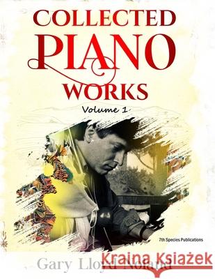 Collected Piano Works: Volume 1 Gary Lloyd Noland 9781732302389