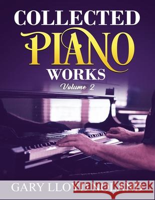 Collected Piano Works: Volume 2 Gary Lloyd Noland 9781732302396