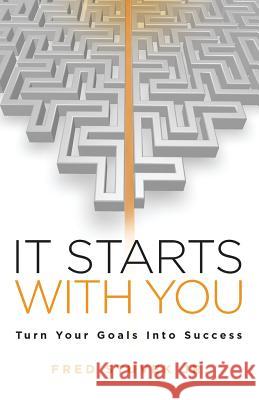 It Starts With You: Turn Your Goals Into Success Stuvek, Fred, Jr. 9781732306004 Fred Stuvek Jr.