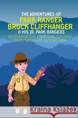 The Adventures of Park Ranger Brock Cliffhanger & His Jr. Park Rangers: Mountain Rescue: Preserving Our Great Smoky Mountains National Park Mark Villareal 9781732308527 Mr. V. Consulting Services