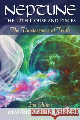 Neptune, the 12th house, and Pisces - 2nd Edition: The Timelessness of Truth Maurice Fernandez 9781732309609 Maurice Fernandez - River of Stars