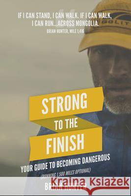 Strong to the Finish: Your Guide to Becoming Dangerous Brian Hunter 9781732313507