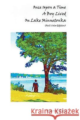 Once Upon a Time a Boy Lived on Lake Minnetonka: Color Edition Harry Eiss 9781732315303 White Wolf Publishing
