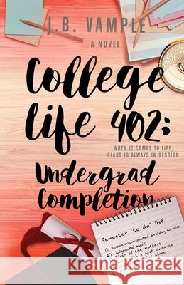 College Life 402: Undergrad Completion J. B. Vample 9781732317840 Jessyca Vample Publishing