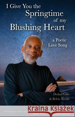 I Give You the Springtime of My Blushing Heart: A Poetic Love Song Dedan Gills Belvie Rooks 9781732318526 Inner Pathway Publishing