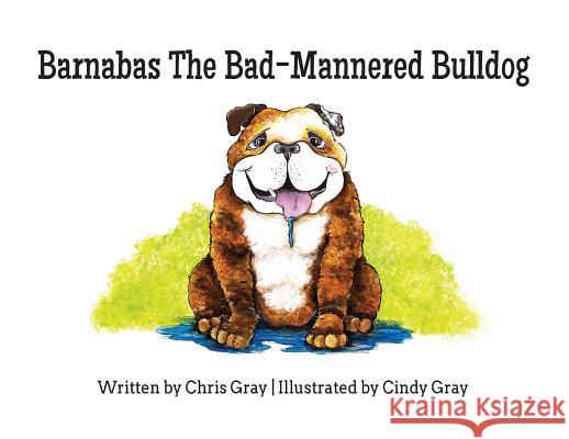 Barnabas The Bad-Mannered Bulldog Gray, Chris 9781732322714 Three Wise Dogs Press