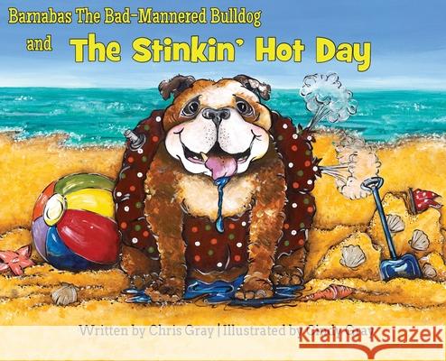 Barnabas The Bad-Mannered Bulldog and The Stinkin' Hot Day Chris Gray Cindy Gray Patrick Gray 9781732322738 Three Wise Dogs Press