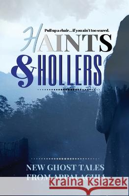 Haints and Hollers: New Ghost Tales from Appalachia Jeanne G'Fellers Edward Karshner Anne G'Fellers-Mason 9781732327788