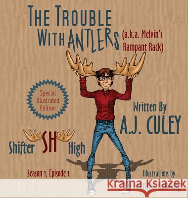 The Trouble with Antlers (a.k.a. Melvin's Rampant Rack): Season 1, Episode 1, Special Illustrated Edition Culey, A. J. 9781732328600 Poof! Press