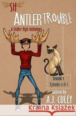 Antler Trouble: Season 1, Episodes 0 & 1 A. J. Culey 9781732328617 Not Avail