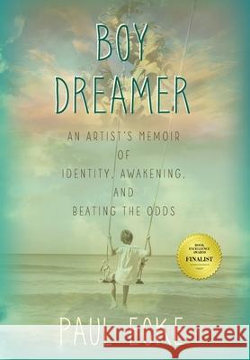 Boy Dreamer: An Artist's Memoir of Identity, Awakening, and Beating the Odds Paul Ecke   9781732329218 Morrison Meyer Press