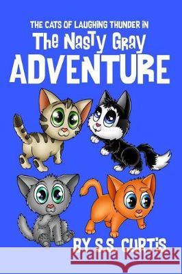 The Cats of Laughing Thunder in The Nasty Gray Adventure Curtis, S. S. 9781732329980 Thinkerblox, LLC