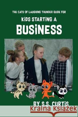 Guide for Kids Starting a Business S. S. Curtis 9781732329997 Thinkerblox, LLC