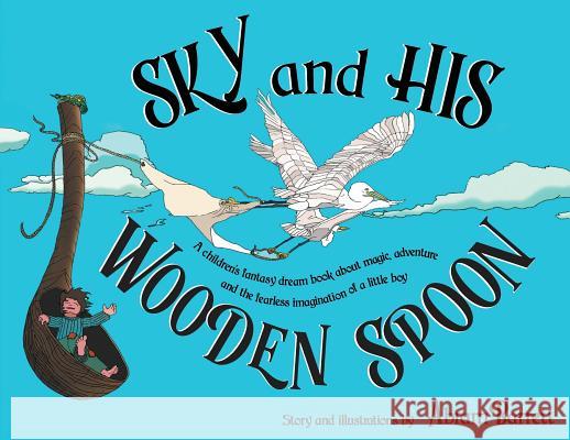 SKY and HIS WOODEN SPOON: A children's fantasy dream book about magic, adventure and the fearless imagination of a little boy Barrett, Abram 9781732331914