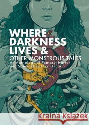Where Darkness Lives & Other Monstrous Tales: An Anthology of Fantasy, Horror, and Speculative Flash Fiction Prasuethsut Lily Reed Ashley Corkey Peter 9781732332331