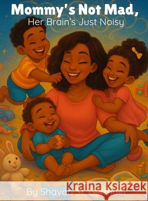 Mommy's Not Mad, Her Brain's Just Noisy Shavon S 9781732334625 Shavon St. Germain