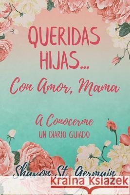 Queridas Hijas...Con Amor, Mama: A Conocerme Un Diario Guiado Shavon S Amalia Blake 9781732334632 Shavon St. Germain