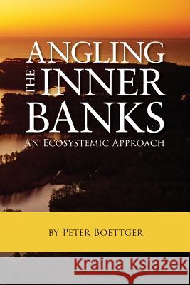 Angling the Inner Banks: An Ecosystemic Approach Peter Boettger 9781732336209 Warren Publishing, Inc