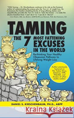Taming the 7 Most Fattening Excuses in the World: Re-thinking Your Healthy Obsession Pathway to Lifelong Weight Loss Daniel Kirschenbaum 9781732336254 Warren Publishing, Inc
