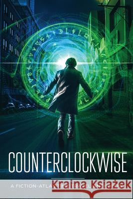 Counterclockwise: A Fiction-Atlas Time Travel Anthology C. L. Cannon Sarah Buhrman Matthew Stevens 9781732340626 Fiction-Atlas Press LLC