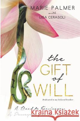 The Gift of Will: A Road to Forgiveness: A Passageway to the Divine Marie Palmer Lisa Cerasoli 9781732341197 Story Merchant Books