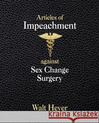 Articles of Impeachment against Sex Change Surgery Walt Heyer 9781732345379