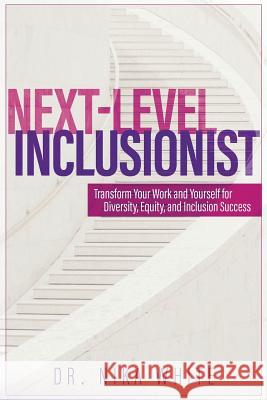Next Level Inclusionist: Transform Your Work and Yourself for Diversity, Equity, and Inclusion Success Dr Nika White 9781732346604 Not Avail