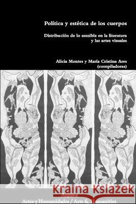 Política y estética de los cuerpos.Distribución de lo sensible en la literatura y las artes visuales Montes, Alicia 9781732347472