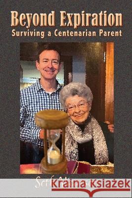 Beyond Expiration: Surviving a Centenarian Parent Seth Vicarson 9781732350137