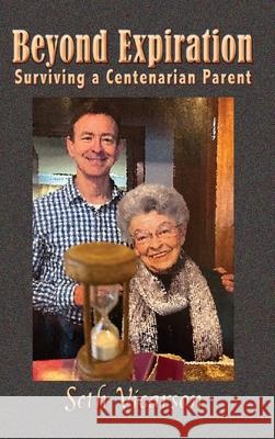 Beyond Expiration: Surviving a Centenarian Parent Seth Vicarson 9781732350144