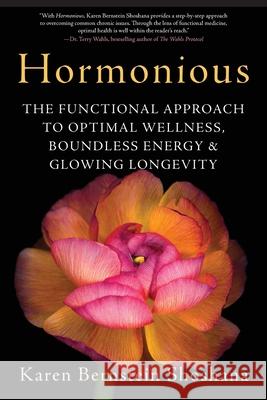 Hormonious: The Functional Approach to Optimal Wellness, Boundless Energy & Glowing Longevity Karen Bernstei 9781732351813 Wellness Girl Publishing