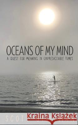 Oceans Of My Mind: A Quest For Meaning In Unpredictable Times Scott Stillman   9781732352285