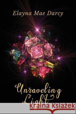 Unraveling Light Elayna Mae Darcy 9781732354005