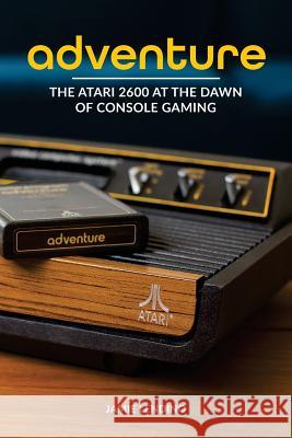 Adventure: The Atari 2600 at the Dawn of Console Gaming Jamie Lendino 9781732355200 Ziff Davis