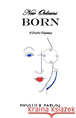 New Orleans Born: a poetic odyssey Parun, Phyllis B. 9781732356009 Phyllis B. Parun