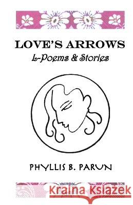Love\'s Arrows: L-Poems & Short Stories Phyllis Parun 9781732356085 Phyllis B. Parun