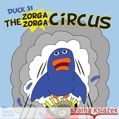 Duck 31 The Zorga Zorga Circus Uncle Spuzz 9781732362185 Duck 31 Books