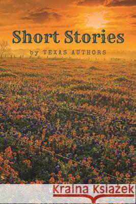 Short Stories by Texas Authors: Volume 4 Texas Authors 9781732367937 Bourgeois Media & Consulting