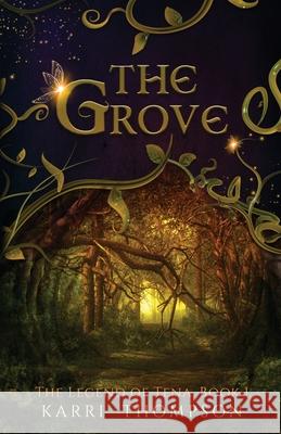 The Grove: The Legend of Tena, Book 1 Karri Thompson 9781732373129 Reign Publishing