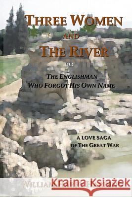 Three Women and the River: The Englishman Who Forgot His Own Name William Harry Harding 9781732375307