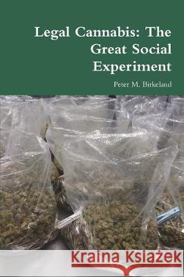 Legal Cannabis: The Great Social Experiment Peter M Birkeland 9781732375604