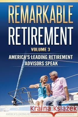 Remarkable Retirement Volume 3: America's Leading Retirement Advisors Speak Mark Imperial John Amatulli Eugene Coyle 9781732376304