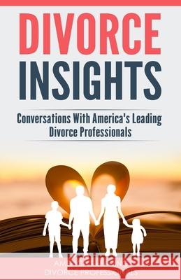 Divorce Insights: Conversations With America's Leading Divorce Professionals Shannon Buritz Philip Alan Greenberg Dmitriy Borshchak 9781732376328