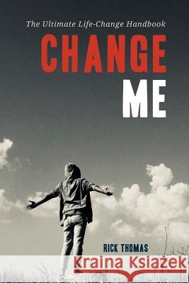 Change Me: The Ultimate Life-Change Handbook Rick L. Thomas 9781732385405