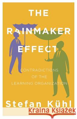 The Rainmaker Effect: Contradictions of the Learning Organization Stefan Kuhl   9781732386167 Organizational Dialogue Press