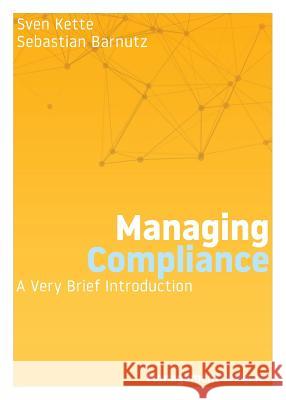 Managing Compliance: A Very Brief Introduction Sven Kette, Sebastian Barnutz 9781732386181 Organizational Dialogue Press