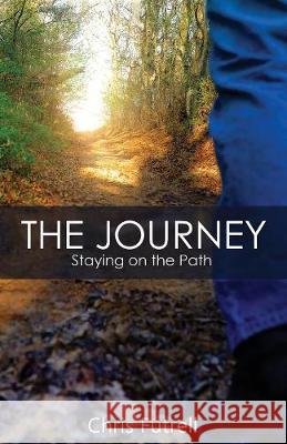 The Journey: Staying on the Path Chris Futrell Shawn Holderfield 9781732387201 Chris Futrell