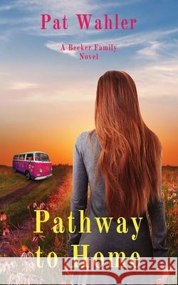 Pathway to Home: A Becker Family Novel Pat Wahler 9781732387669 Evergreen Tree Press, LLC